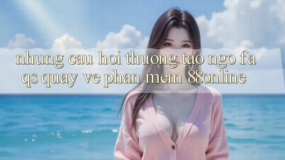 Những Câu Hỏi Thường Tao ngộ (FAQs) Quay về Phần mềm 88online