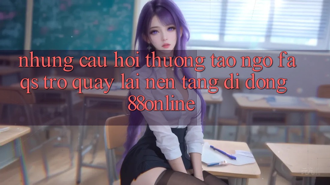 Những Câu Hỏi Thường Tao ngộ (FAQs) Trở quay lại Nền tảng di động 88online