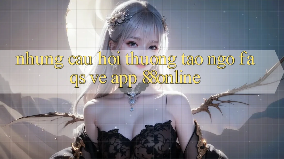 Những Câu Hỏi Thường Tao ngộ (FAQs) Về App 88online