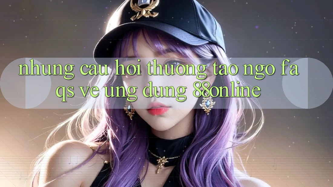 Những Câu Hỏi Thường Tao ngộ (FAQs) Về Ứng Dụng 88online