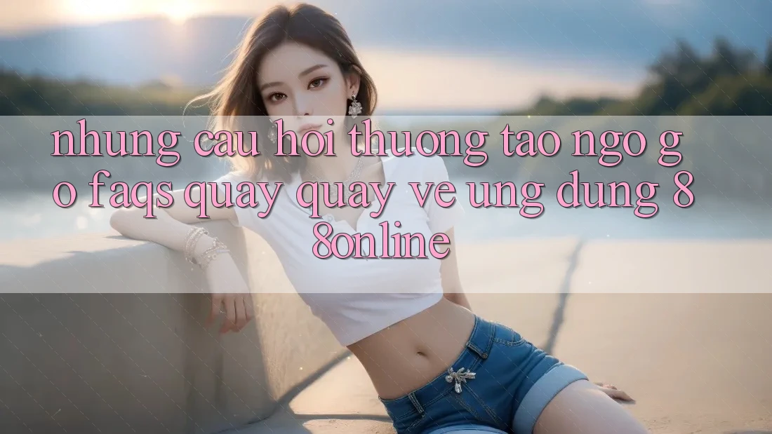 Những Câu Hỏi Thường Tao ngộ gỡ (FAQs) Quay quay về Ứng Dụng 88online