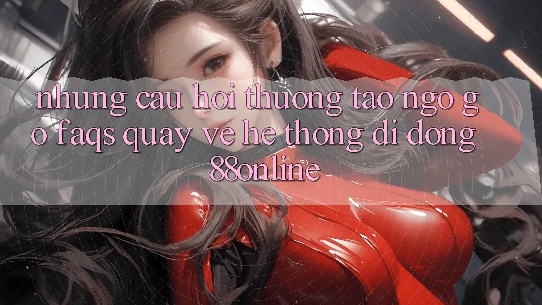Những Câu Hỏi Thường Tao ngộ gỡ (FAQs) Quay về Hệ thống di động 88online Những Câu Hỏi Thường Tao ngộ gỡ (FAQs) Quay về Hệ thống di động 88online