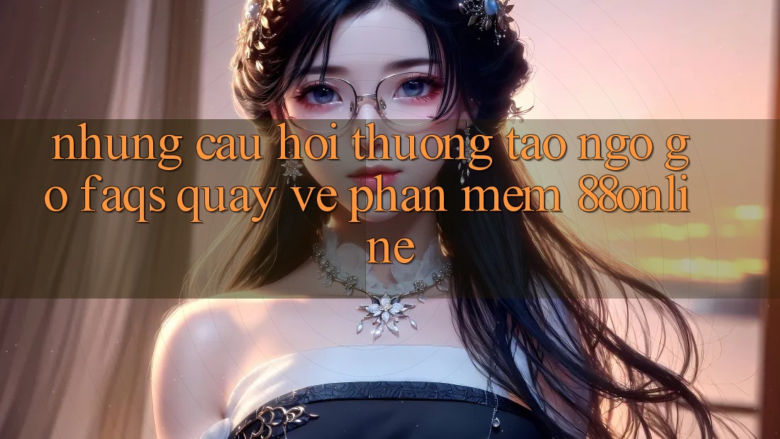 Những Câu Hỏi Thường Tao ngộ gỡ (FAQs) Quay về Phần mềm 88online Những Câu Hỏi Thường Tao ngộ gỡ (FAQs) Quay về Phần mềm 88online
