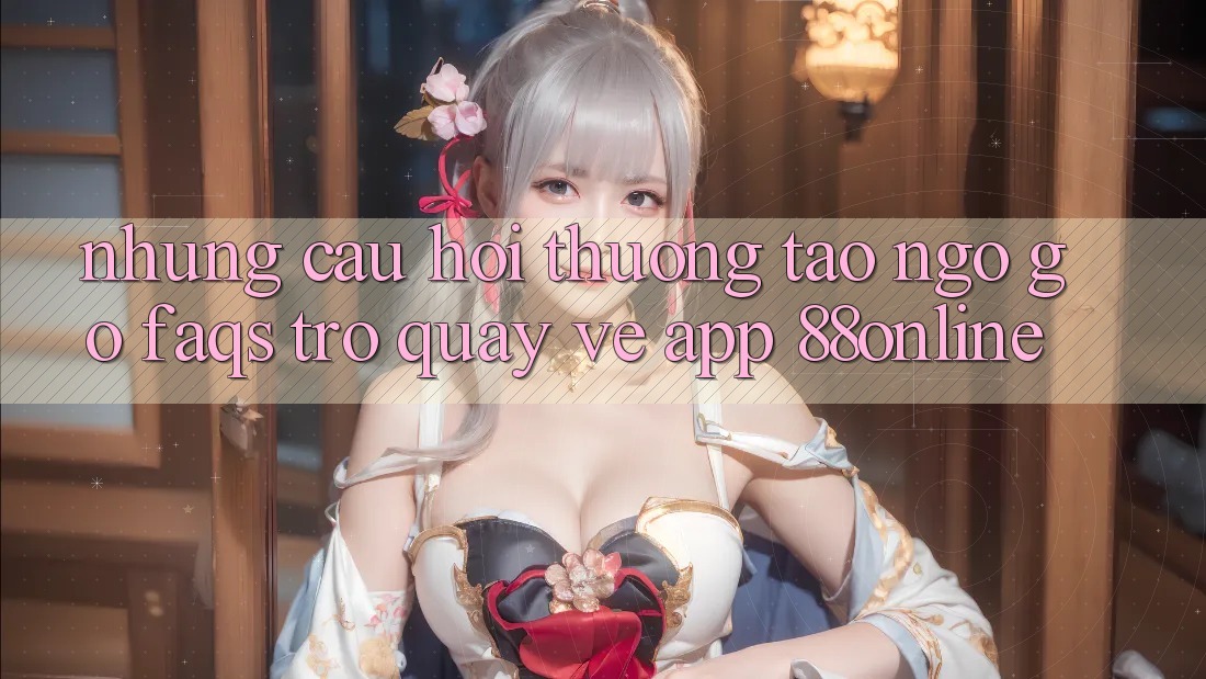 Những Câu Hỏi Thường Tao ngộ gỡ (FAQs) Trở quay về App 88online