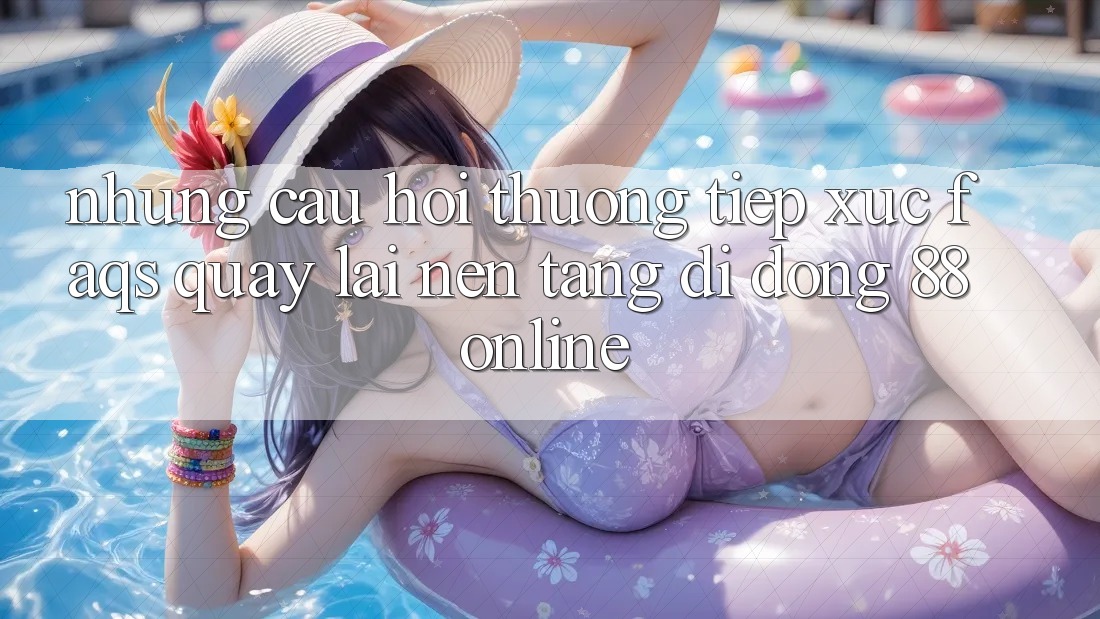 Những Câu Hỏi Thường Tiếp xúc (FAQs) Quay lại Nền tảng di động 88online