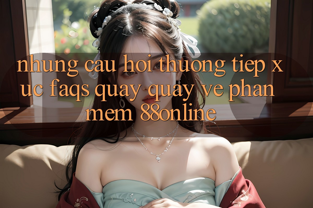 Những Câu Hỏi Thường Tiếp xúc (FAQs) Quay quay về Phần mềm 88online