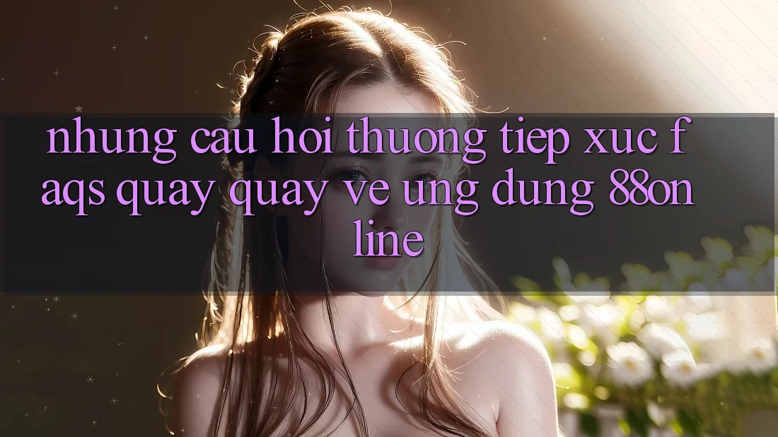 Những Câu Hỏi Thường Tiếp xúc (FAQs) Quay quay về Ứng Dụng 88online