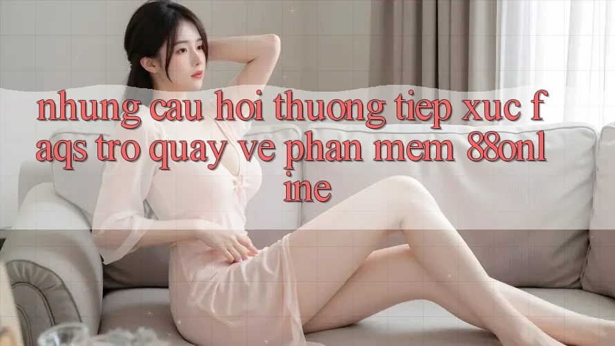 Những Câu Hỏi Thường Tiếp xúc (FAQs) Trở quay về Phần mềm 88online