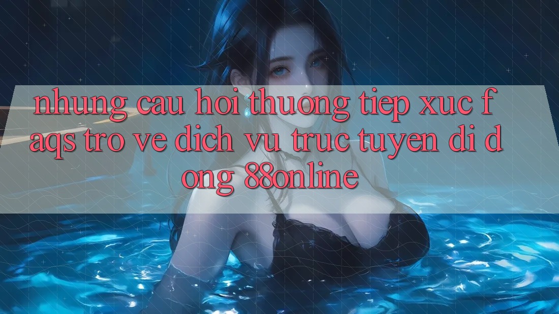 Những Câu Hỏi Thường Tiếp xúc (FAQs) Trở về Dịch vụ trực tuyến di động 88online
