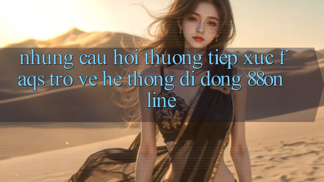 Những Câu Hỏi Thường Tiếp xúc (FAQs) Trở về Hệ thống di động 88online