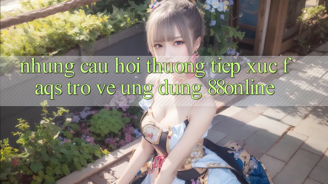 Những Câu Hỏi Thường Tiếp xúc (FAQs) Trở về Ứng Dụng 88online