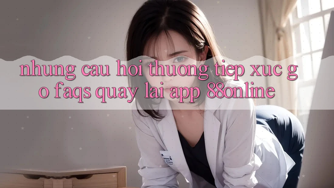 Những Câu Hỏi Thường Tiếp xúc gỡ (FAQs) Quay lại App 88online