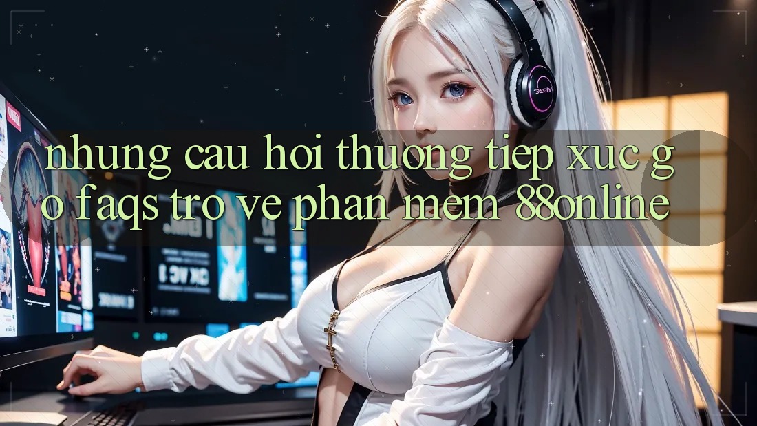Những Câu Hỏi Thường Tiếp xúc gỡ (FAQs) Trở về Phần mềm 88online
