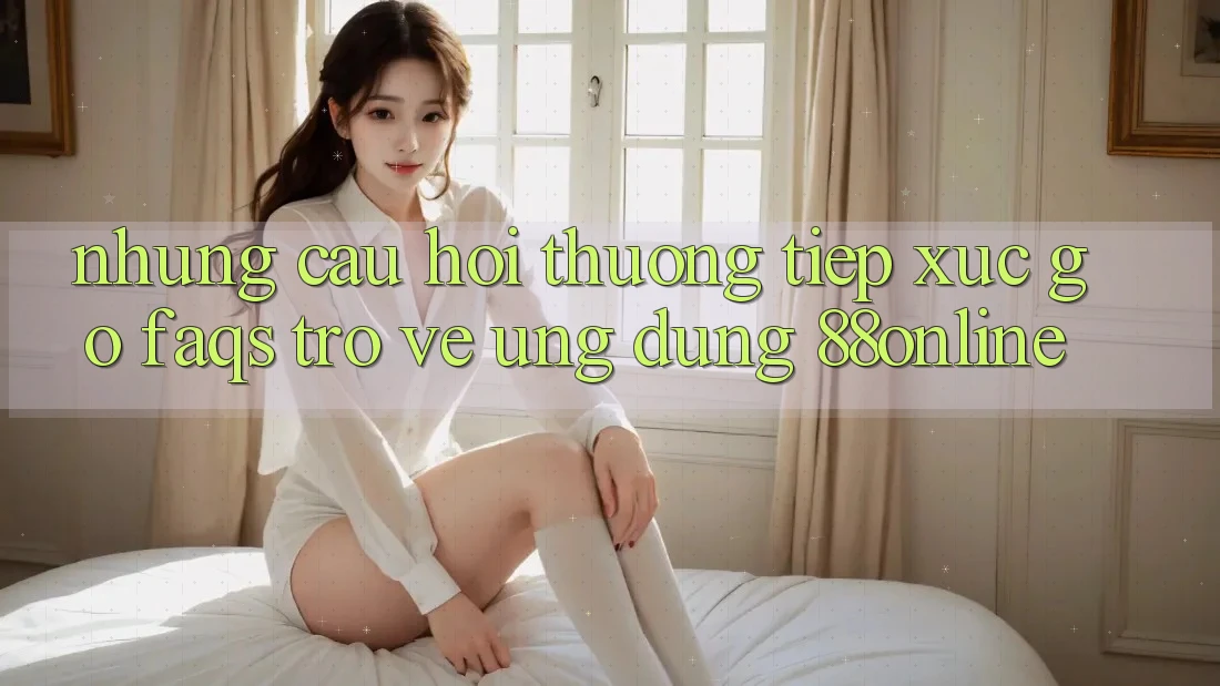 Những Câu Hỏi Thường Tiếp xúc gỡ (FAQs) Trở về Ứng Dụng 88online