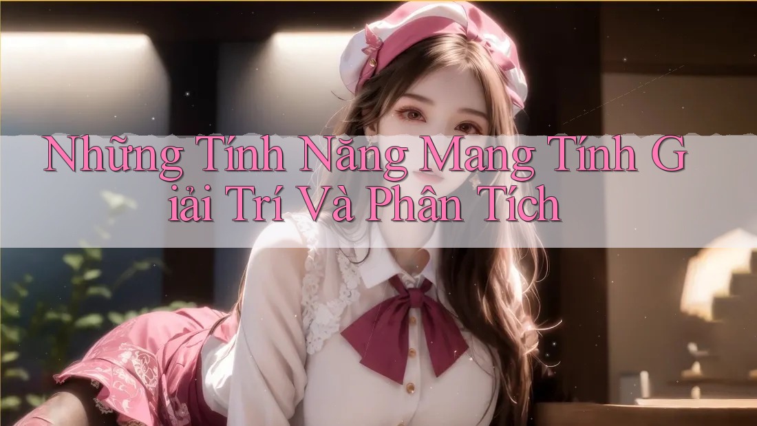 Những Tính Năng Mang Tính Giải Trí Và Phân Tích