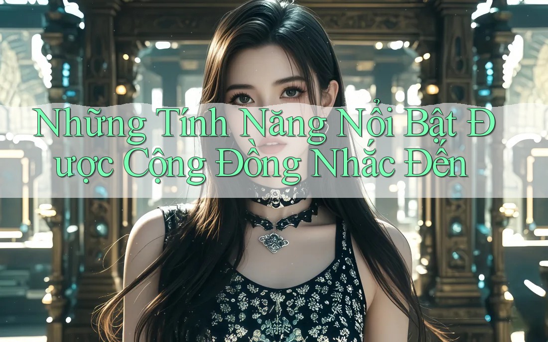 Những Tính Năng Nổi Bật Được Cộng Đồng Nhắc Đến