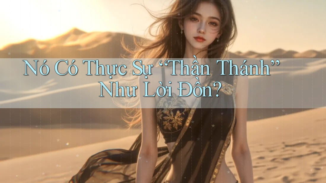 Nó Có Thực Sự “Thần Thánh” Như Lời Đồn?