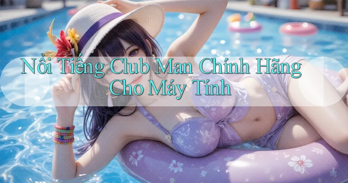 nổi tiếng club man chính hãng cho máy tính