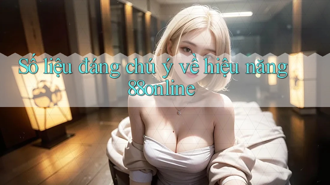 Số liệu đáng chú ý về hiệu năng 88online