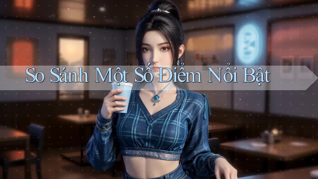 So Sánh Một Số Điểm Nổi Bật