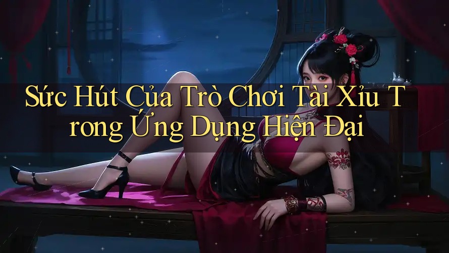 Sức Hút Của Trò Chơi Tài Xỉu Trong Ứng Dụng Hiện Đại