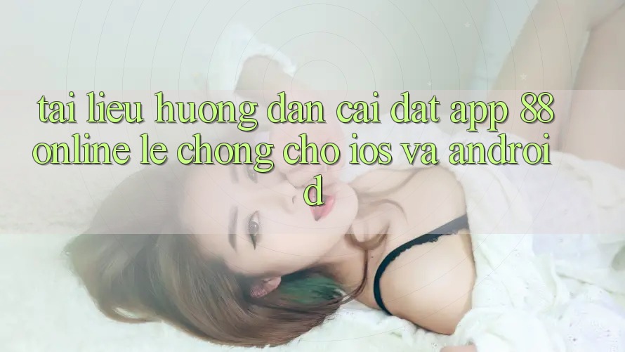 Tài liệu hướng dẫn Cài đặt App 88online Lẹ Chóng Cho iOS và Android