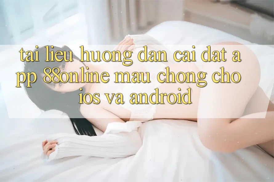 Tài liệu hướng dẫn Cài đặt App 88online Mau Chóng Cho iOS và Android