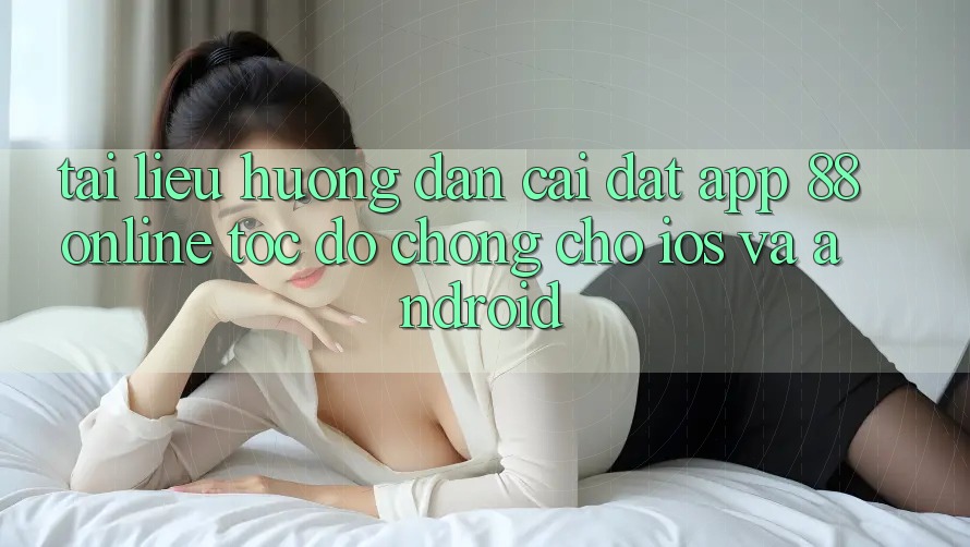 Tài liệu hướng dẫn Cài đặt App 88online Tốc độ chóng Cho iOS và Android Tài liệu hướng dẫn Cài đặt App 88online Tốc độ chóng Cho iOS và Android