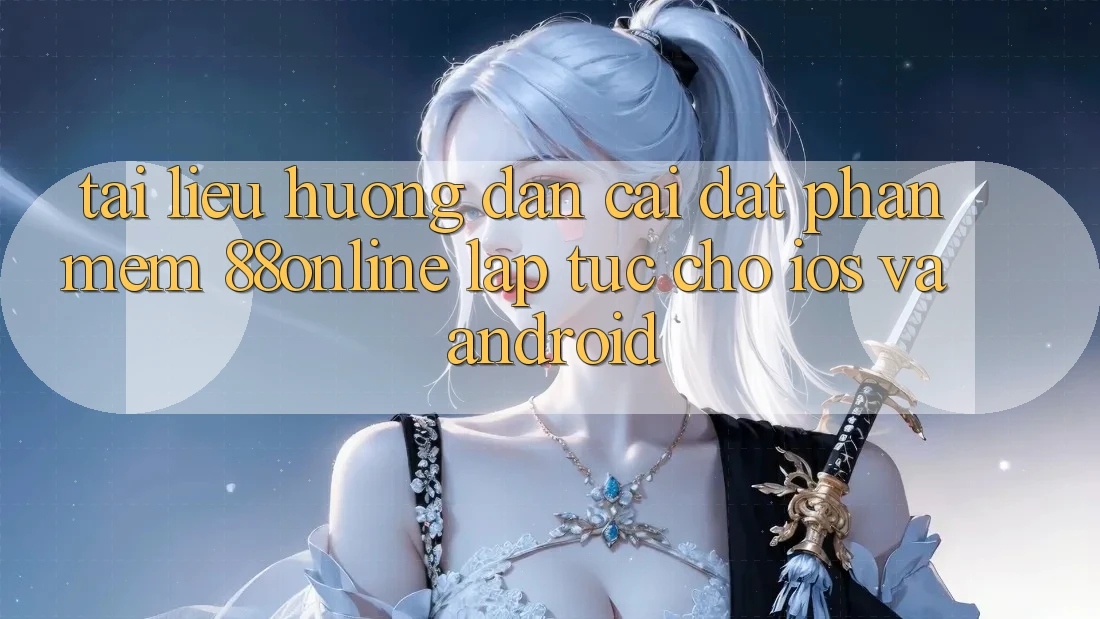 Tài liệu hướng dẫn Cài đặt Phần mềm 88online Lập tức Cho iOS và Android
