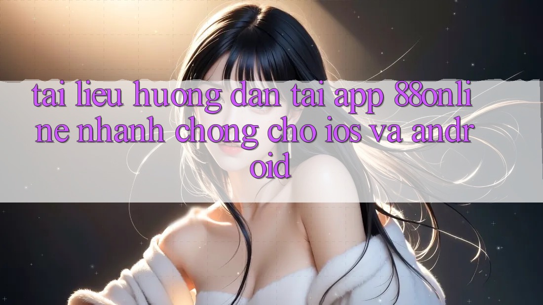 Tài liệu hướng dẫn Tải App 88online Nhanh Chóng Cho iOS và Android