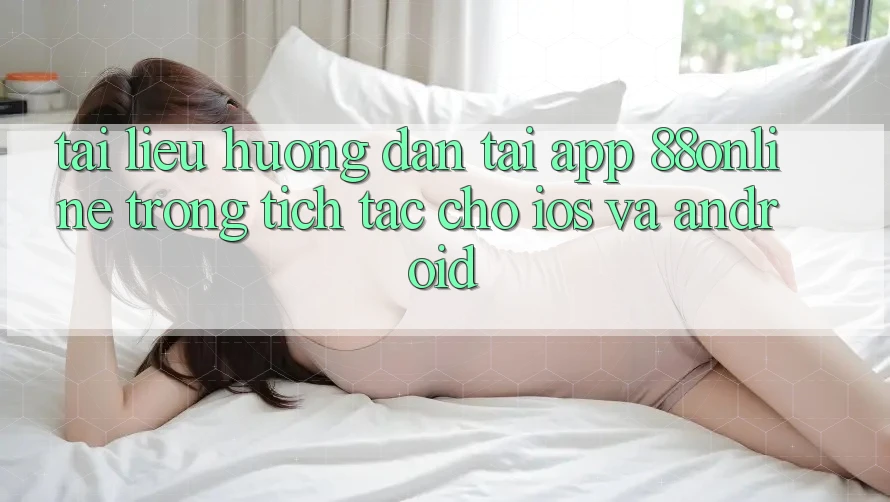 Tài liệu hướng dẫn Tải App 88online Trong tích tắc Cho iOS và Android