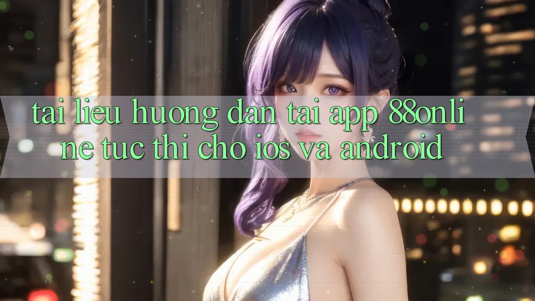Tài liệu hướng dẫn Tải App 88online Tức thì Cho iOS và Android Tài liệu hướng dẫn Tải App 88online Tức thì Cho iOS và Android