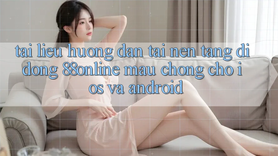 Tài liệu hướng dẫn Tải Nền tảng di động 88online Mau Chóng Cho iOS và Android