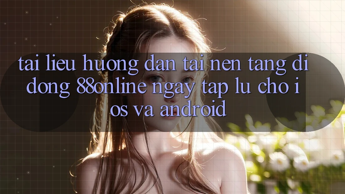 Tài liệu hướng dẫn Tải Nền tảng di động 88online Ngay tắp lự Cho iOS và Android