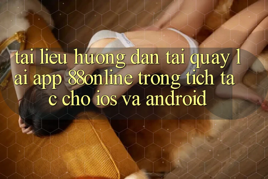 Tài liệu hướng dẫn Tải quay lại App 88online Trong tích tắc Cho iOS và Android