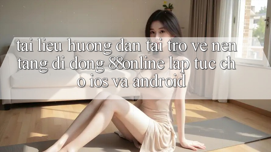 Tài liệu hướng dẫn Tải trở về Nền tảng di động 88online Lập tức Cho iOS và Android