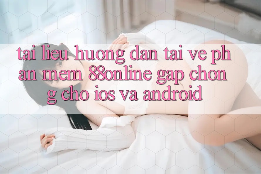 Tài liệu hướng dẫn Tải về Phần mềm 88online Gấp Chóng Cho iOS và Android
