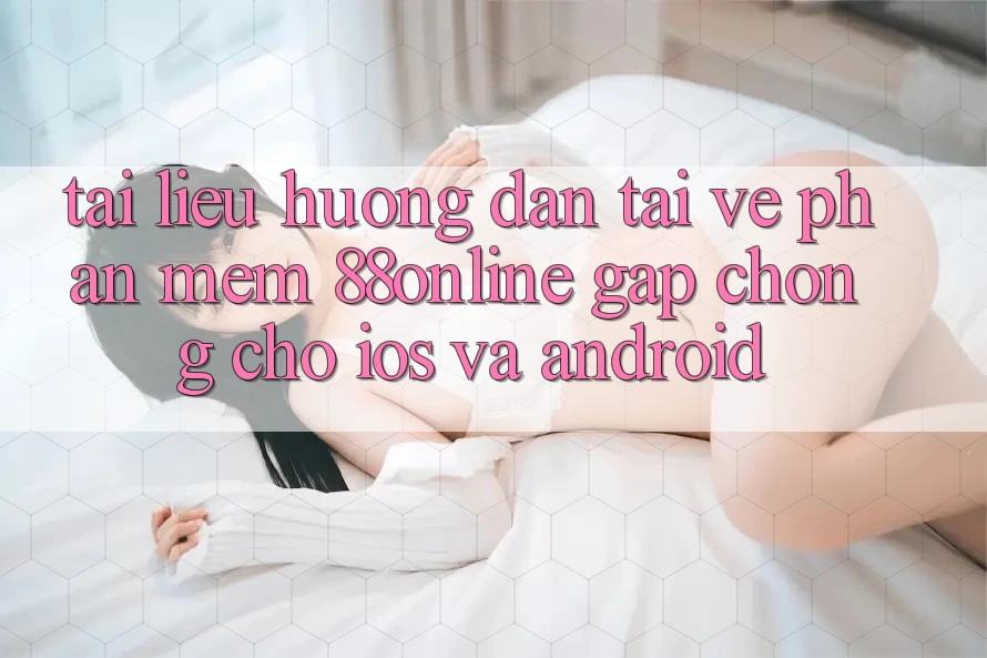 Tài liệu hướng dẫn Tải về Phần mềm 88online Gấp Chóng Cho iOS và Android
