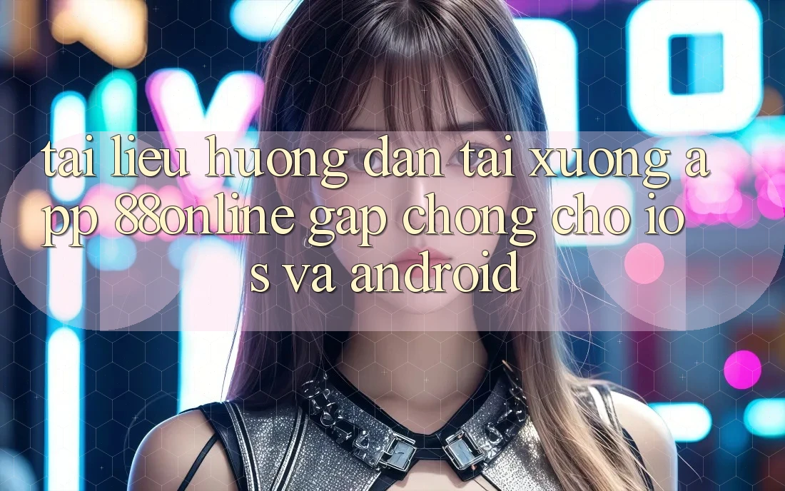 Tài liệu hướng dẫn Tải xuống App 88online Gấp Chóng Cho iOS và Android