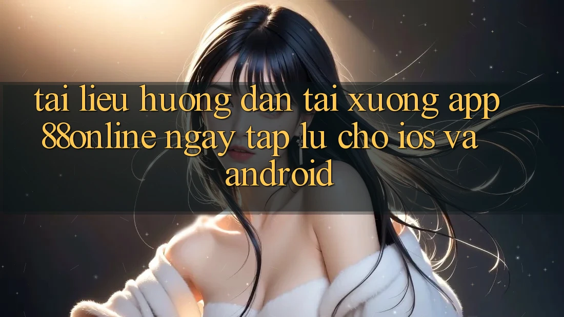 Tài liệu hướng dẫn Tải xuống App 88online Ngay tắp lự Cho iOS và Android