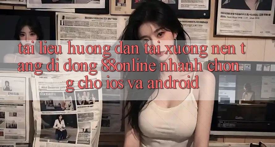 Tài liệu hướng dẫn Tải xuống Nền tảng di động 88online Nhanh Chóng Cho iOS và Android Tài liệu hướng dẫn Tải xuống Nền tảng di động 88online Nhanh Chóng Cho iOS và Android