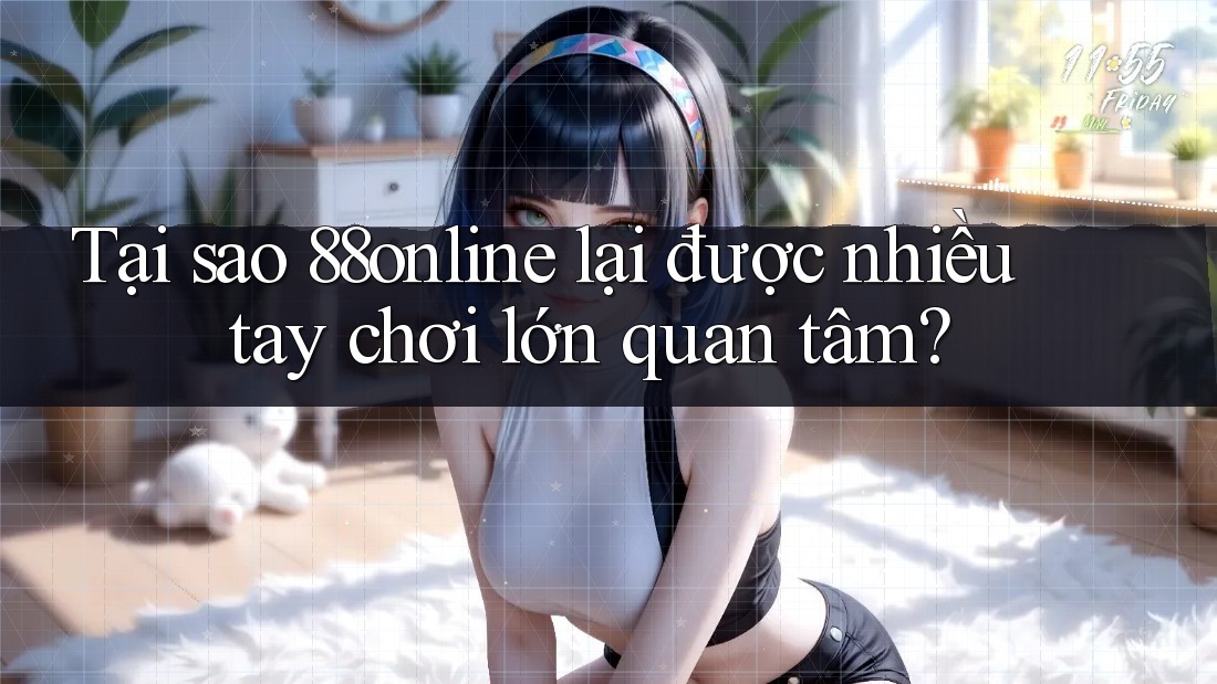 Tại sao 88online lại được nhiều tay chơi lớn quan tâm?