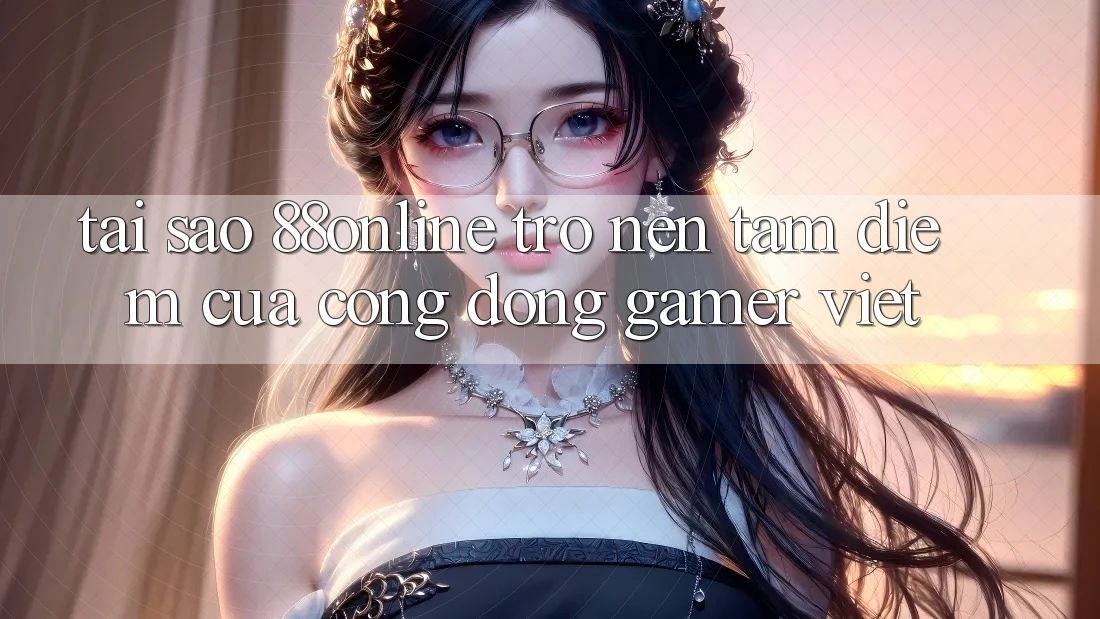 Tại Sao 88online Trở nên Tâm Điểm Của Cộng Đồng Gamer Việt? Tại Sao 88online Trở nên Tâm Điểm Của Cộng Đồng Gamer Việt?