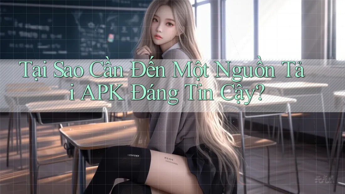 Tại Sao Cần Đến Một Nguồn Tải APK Đáng Tin Cậy? Tại Sao Cần Đến Một Nguồn Tải APK Đáng Tin Cậy?