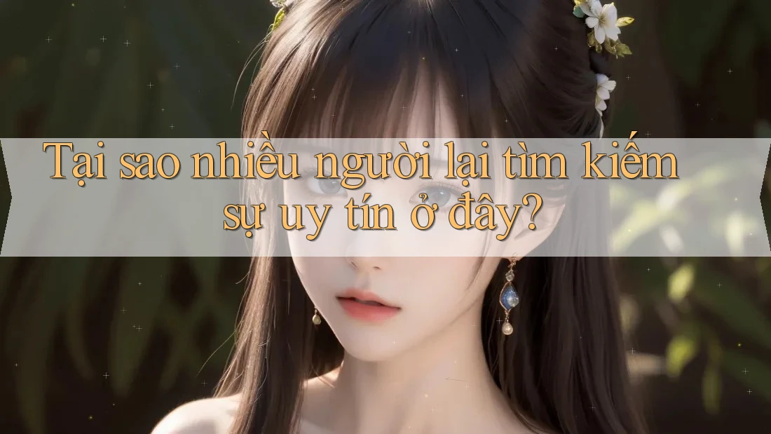 Tại sao nhiều người lại tìm kiếm sự uy tín ở đây?