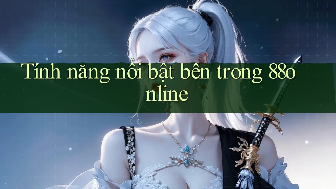 Tính năng nổi bật bên trong 88online