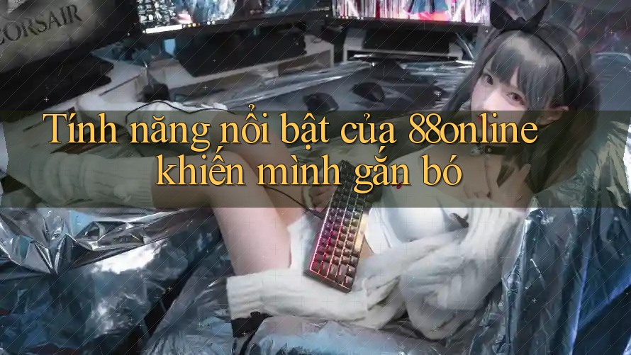 Tính năng nổi bật của 88online khiến mình gắn bó