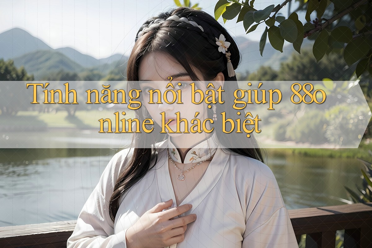Tính năng nổi bật giúp 88online khác biệt