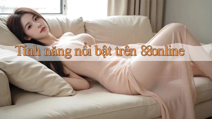 Tính năng nổi bật trên 88online