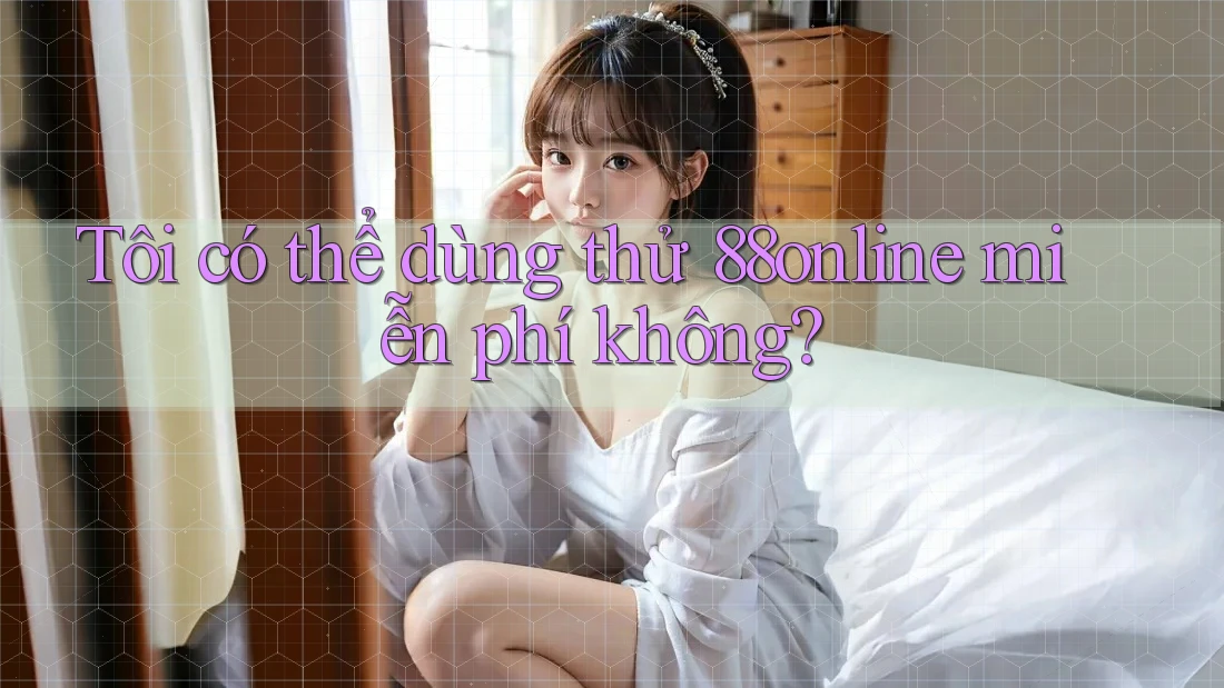 Tôi có thể dùng thử 88online miễn phí không?